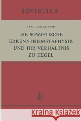 Die Sowjetische Erkenntnismetaphysik Und Ihr Verhältnis Zu Hegel Ballestrem, K. G. 9789401034531 Springer