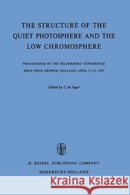 The Structure of the Quiet Photosphere and the Low Chromosphere: Proceedings of the 'Bilderberg' Conference Held Near Arnhem, Holland, April 17-21, 19 De Jager, C. 9789401034722 Springer