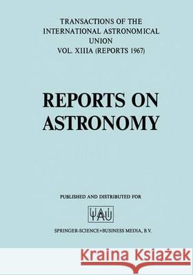 Reports on Astronomy/Proceedings of the Thirteenth General Assembly Prague 1967 L. Perek   9789401034784 Springer