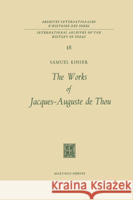 The Works of Jacques-Auguste de Thou S. Kinser 9789401034876 Springer