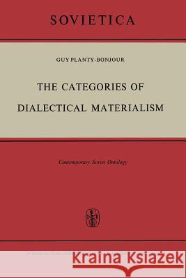 The Categories of Dialectical Materialism: Contemporary Soviet Ontology Planty-Bonjour, Guy 9789401035194 Springer
