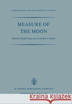 Measure of the Moon: Proceedings of the Second International Conference on Selenodesy and Lunar Topography Held in the University of Manche Kopal, Zdenek 9789401035316 Springer