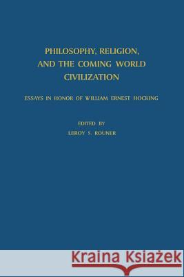 Philosophy, Religion, and the Coming World Civilization: Essays in Honor of William Ernest Hocking Rouner, L. S. 9789401035347