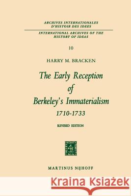 The Early Reception of Berkeley's Immaterialism 1710-1733 Harry M. Bracken 9789401035699 Springer