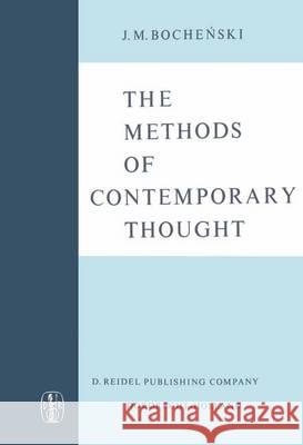 The Methods of Contemporary Thought: Translated from the German by Peter Caws Bochenski, J. M. 9789401035804 Springer