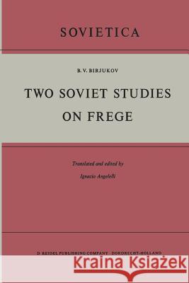 Two Soviet Studies on Frege: Translated from the Russian and Edited by Ignacio Angelelli Birjukov, B. V. 9789401036139 Springer