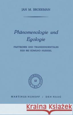 Phänomenologie Und Egologie: Faktisches Und Transzendentales Ego Bei Edmund Husserl Broekman, J. M. 9789401036177 Springer