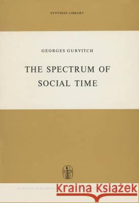 The Spectrum of Social Time Philip Bosserman Myrtle Korenbaum G. Gurvitch 9789401036252