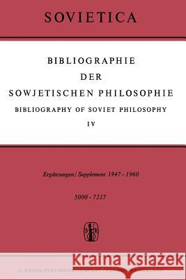 Bibliographie Der Sowjetischen Philosophie / Bibliography of Soviet Philosophy: Vol. IV: Ergänzungen / Supplement 1947-1960 Bochenski, J. M. 9789401036337