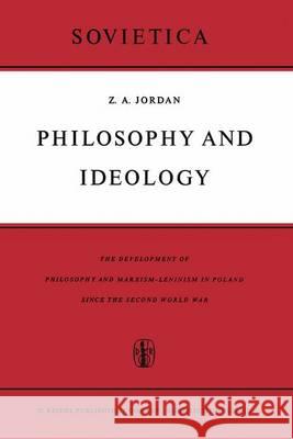 Philosophy and Ideology: The Development of Philosophy and Marxism-Leninism in Poland Since the Second World War Jordan, Z. a. 9789401036382 Springer