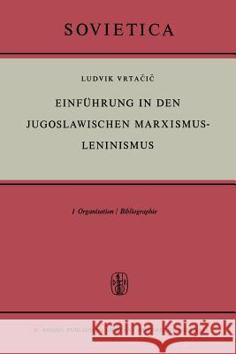 Einführung in den Jugoslawischen Marxismus-Leninismus: Organisation / Bibliographie L. Vrtacic 9789401036412 Springer