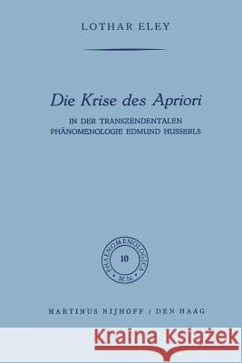 Die Krise Des Apriori: In Der Transzendentalen Phänomenologie Edmund Husserls Eley, L. 9789401036443