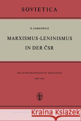 Marxismus-Leninismus in Der Čsr: Die Tschechoslowakische Philosophie Seit 1945 Lobkowicz, Nikolaus 9789401036481 Springer