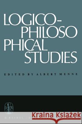 Logico-Philosophical Studies: Partly Translated by Horace S. Glover Menne, A. 9789401036511