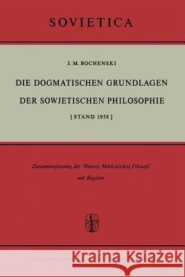 Die Dogmatischen Grundlagen Der Sowjetischen Philosophie: [Stand 1958] Bochenski, J. M. 9789401036832 Springer