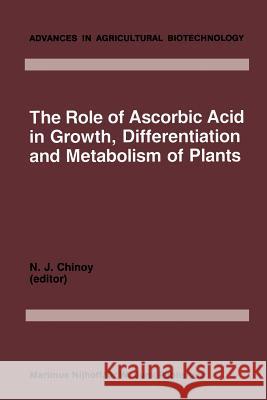 The Role of Ascorbic Acid in Growth, Differentiation and Metabolism of Plants N. J. Chinoy 9789401037150 Springer