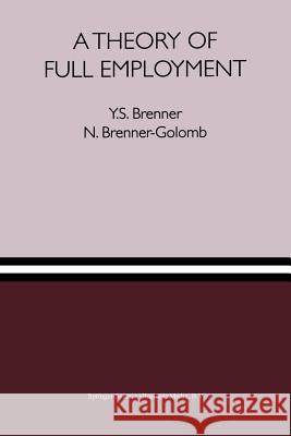 A Theory of Full Employment Y. S. Brenner N. Brenner-Golomb 9789401037303 Springer