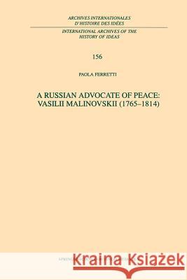 A Russian Advocate of Peace: Vasilii Malinovskii (1765-1814) P. Ferretti 9789401037327 Springer