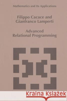 Advanced Relational Programming Filippo Cacace Gianfranco Lamperti  9789401037426 Springer