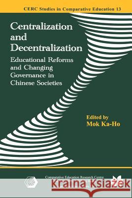 Centralization and Decentralization: Educational Reforms and Changing Governance in Chinese Societies Ka-Ho Mok 9789401037532 Springer