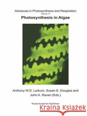 Photosynthesis in Algae Anthony W. D. Larkum S. Douglas John a. Raven 9789401037723 Springer