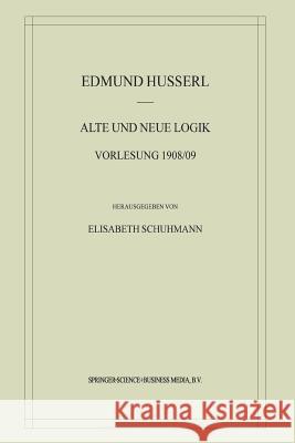 Alte Und Neue Logik: Vorlesung 1908/09 Schuhmann, Elisabeth 9789401037839 Springer