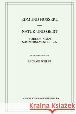 Natur Und Geist: Vorlesungen Sommersemester 1927 Husserl, Edmund 9789401038034 Springer