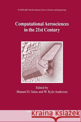 Computational Aerosciences in the 21st Century: Proceedings of the ICASE/LaRC/NSF/ARO Workshop, conducted by the Institute for Computer Applications in Science and Engineering, NASA Langley Research C Manuel D. Salas, W. Kyle Anderson 9789401038072 Springer