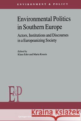 Environmental Politics in Southern Europe: Actors, Institutions and Discourses in a Europeanizing Society Eder, K. 9789401038119 Springer
