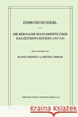 Die Bernauer Manuskripte Über Das Zeitbewusstsein (1917/18) Husserl, Edmund 9789401038331 Springer