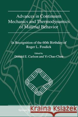Advances in Continuum Mechanics and Thermodynamics of Material Behavior: In Recognition of the 60th Birthday of Roger L. Fosdick Carlson, Donald E. 9789401038379 Springer