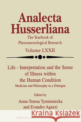 Life Interpretation and the Sense of Illness Within the Human Condition: Medicine and Philosophy in a Dialogue Tymieniecka, Anna-Teresa 9789401038393 Springer