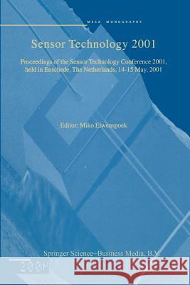 Sensor Technology 2001: Proceedings of the Sensor Technology Conference 2001, Held in Enschede, the Netherlands 14-15 May, 2001 Elwenspoek, Miko 9789401038416 Springer
