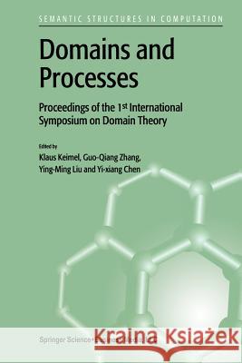 Domains and Processes: Proceedings of the 1st International Symposium on Domain Theory Shanghai, China, October 1999 Keimel, Klaus 9789401038591 Springer