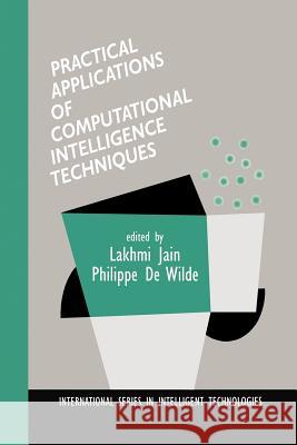 Practical Applications of Computational Intelligence Techniques Lakhmi Jain, Philippe De Wilde 9789401038683 Springer