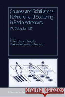 Sources and Scintillations: Refraction and Scattering in Radio Astronomy Iau Colloquium 182 Strom, Richard 9789401038799