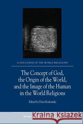 The Concept of God, the Origin of the World, and the Image of the Human in the World Religions P. Koslowski 9789401038805