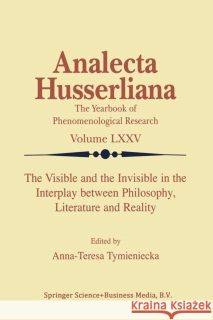 The Visible and the Invisible in the Interplay Between Philosophy, Literature and Reality Tymieniecka, Anna-Teresa 9789401038812