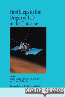 First Steps in the Origin of Life in the Universe: Proceedings of the Sixth Trieste Conference on Chemical Evolution Trieste, Italy 18-22 September, 2 Chela-Flores, Julian 9789401038836 Springer