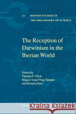 The Reception of Darwinism in the Iberian World: Spain, Spanish America and Brazil T.F Glick, Miguel Angel Puig-Samper, R. Ruiz 9789401038850 Springer
