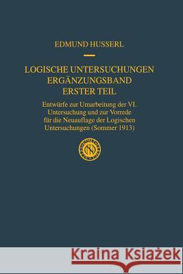 Logische Untersuchungen Ergänzungsband Erster Teil: Entwürfe Zur Umarbeitung Der VI. Untersuchung Und Zur Vorrede Für Die Neuauflage Der Logischen Unt Husserl, Edmund 9789401038867 Springer