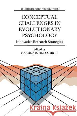 Conceptual Challenges in Evolutionary Psychology: Innovative Research Strategies Holcomb III, Harmon R. 9789401038904 Springer