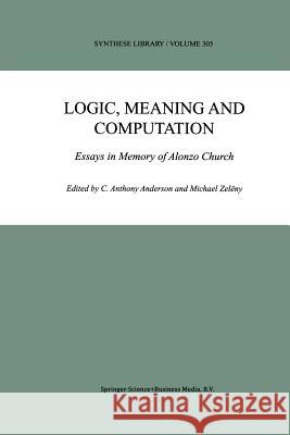 Logic, Meaning and Computation: Essays in Memory of Alonzo Church Anderson, C. Anthony 9789401038911