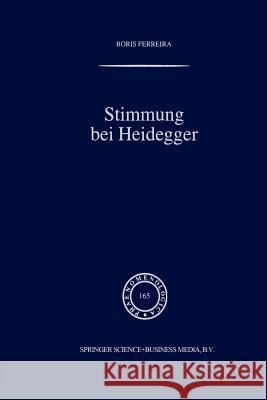Stimmung Bei Heidegger: Das Phänomen Der Stimmung Im Kontext Von Heideggers Existenzialanalyse Des Daseins Ferreira, B. 9789401039222 Springer
