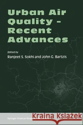 Urban Air Quality -- Recent Advances: Proceedings of the Third International Conference on Urban Air Quality -- Measurement, Modeling and Management L Sokhi, Ranjeet S. 9789401039352 Springer