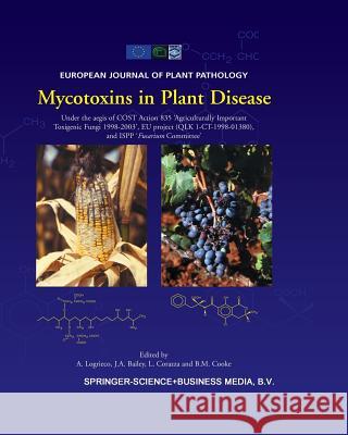Mycotoxins in Plant Disease: Under the Aegis of Cost Action 835 'Agriculturally Important Toxigenic Fungi 1998-2003', Eu Project (Qlk 1-Ct-1998-013 Logrieco, A. 9789401039390 Springer