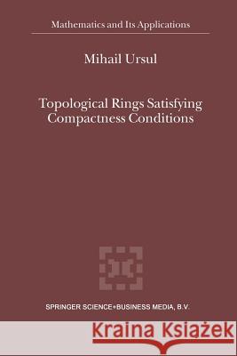 Topological Rings Satisfying Compactness Conditions M. Ursul 9789401039468 Springer