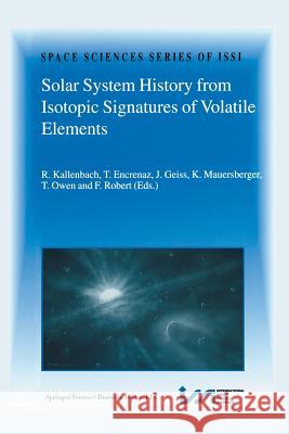 Solar System History from Isotopic Signatures of Volatile Elements: Volume Resulting from an ISSI Workshop 14–18 January 2002, Bern, Switzerland R. Kallenbach, Thérèse Encrenaz, Johannes Geiss, Konrad Mauersberger, Tobias Owen, François Robert 9789401039703