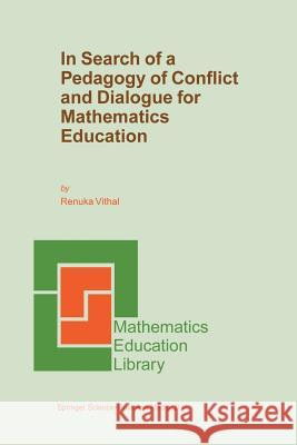 In Search of a Pedagogy of Conflict and Dialogue for Mathematics Education Renuka Vithal (University of Durban-West   9789401039871