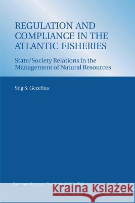 Regulation and Compliance in the Atlantic Fisheries: State/Society Relations in the Management of Natural Resources Gezelius, Stig S. 9789401039901 Springer
